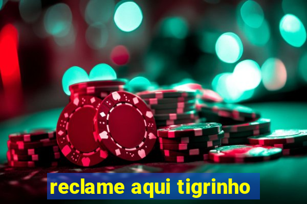 reclame aqui tigrinho